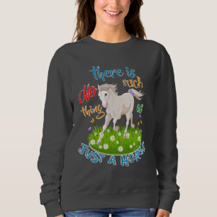 NO Such thing as JUST A HORSE Sweatshirt