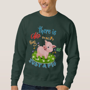 NO Such thing as JUST A PIG Sweatshirt