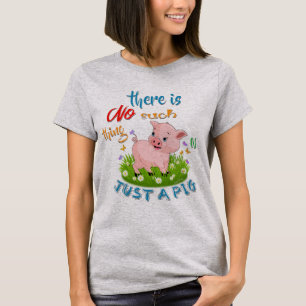 NO Such thing as JUST A PIG T-Shirt
