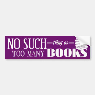 No Such Thing As Too Many Books Bumper Sticker
