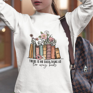 No Such Thing as Too Many Books Floral Sweatshirt