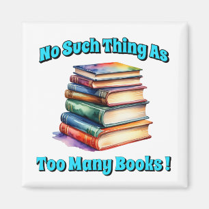 No Such Thing as Too Many Books! Magnet