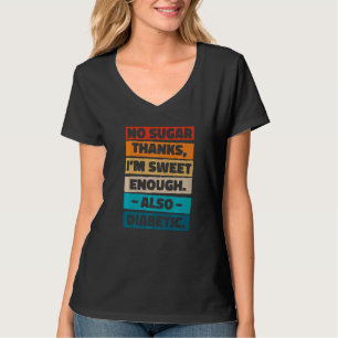 No Sugar Thanks I M Sweet Enough Also Diabetic Dia T-Shirt