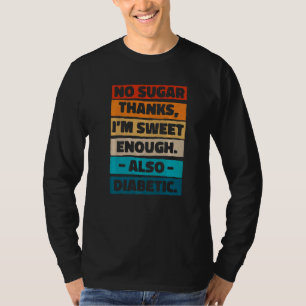 No Sugar Thanks I M Sweet Enough Also Diabetic Dia T-Shirt