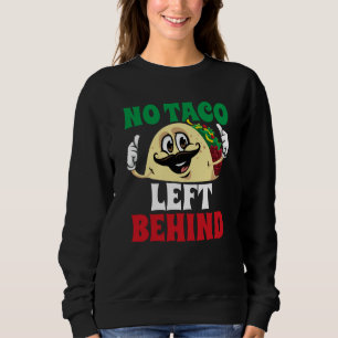 No Taco Left Behind Tacos Cinco De Mayo Mexican Fi Sweatshirt