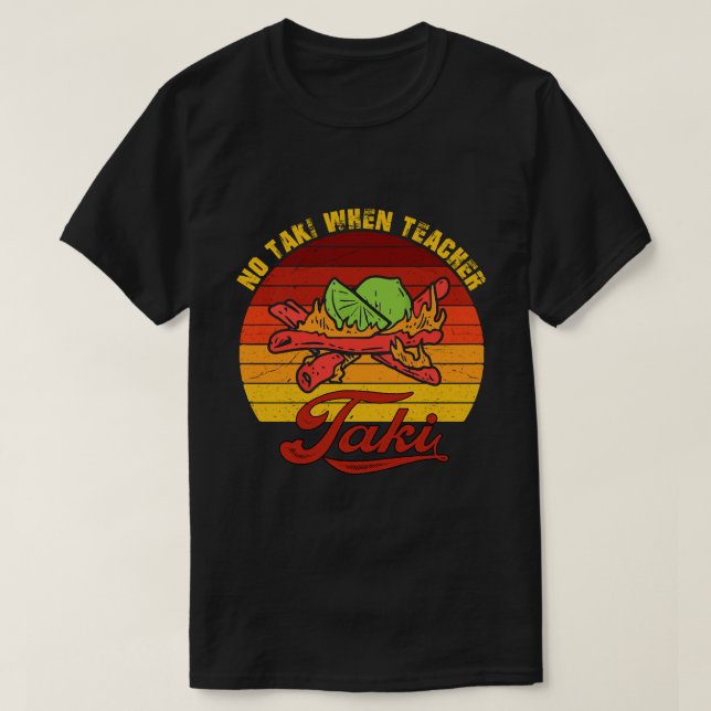 No Taki When Teacher Taki Shirt - Teacher Taki  (Design Front)