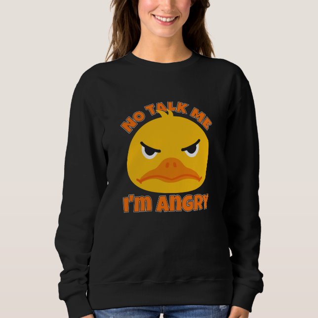 No Talk Me Im Angry Duck Sweatshirt (Front)