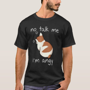 No Talk To Me I m Angy Cat Animals Feline Kitties T-Shirt