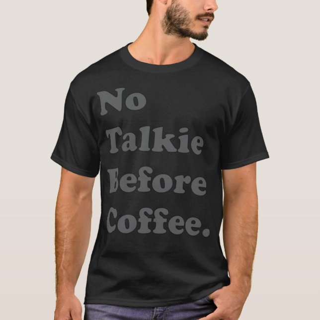 No Talkie Before Coffee drink coffee  T-Shirt (Front)