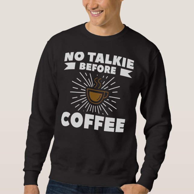 No Talkie Before Coffee For A Coffee Sweatshirt (Front)