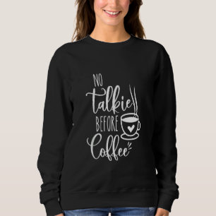 No Talkie Before Coffee ,Funny Morning Coffee, cof Sweatshirt