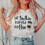 No Talkie Before Coffee Funny T-Shirt<br><div class="desc">If you absolutely can't bear to think about conversation before you've had your morning joe,  let this funny tee do the talking for you. Design features "No Talkie Before Coffee" in black handwritten-style text with a takeaway coffee cup illustration.</div>