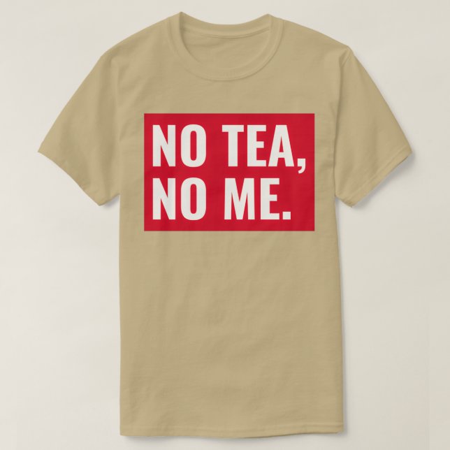 No Tea No Me T-Shirt (Design Front)