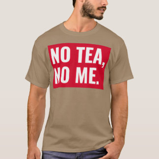 No Tea No Me T-Shirt