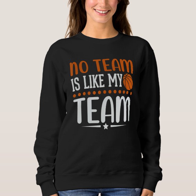 No Team is like my Team   Basketball   Sweatshirt (Front)