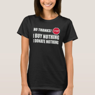 No Thank You I Buy Nothing I Donate Nothing  Holid T-Shirt