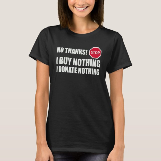 No Thank You I Buy Nothing I Donate Nothing  Holid T-Shirt (Front)
