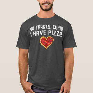 No Thanks Cupid I have Pizza Heart Shaped Funny Va T-Shirt