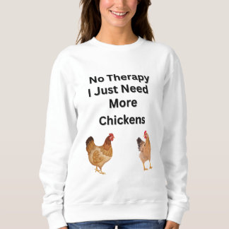No Therapy. I Just Need More Chickens. funny, Sweatshirt