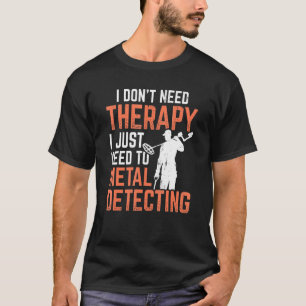 No Therapy Just Metal Detecing Detectorist Metal D T-Shirt