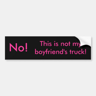 No!, This is not my boyfriend's truck! Bumper Sticker