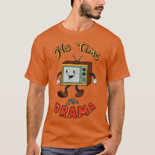 No time for drama T-Shirt