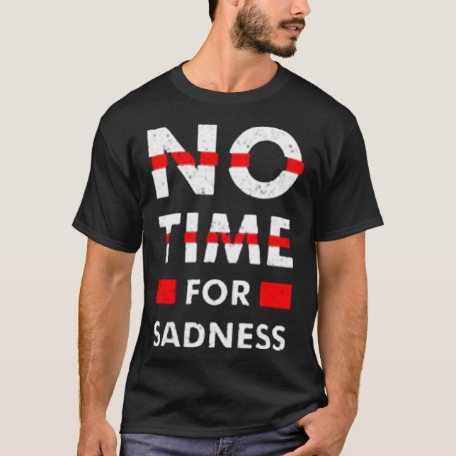 No time for sadness T-Shirt (Front)