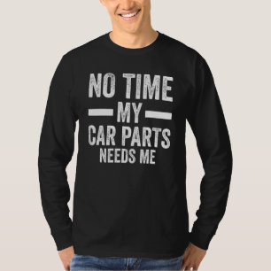 no time my car parts needs me mechanic Car parts T-Shirt