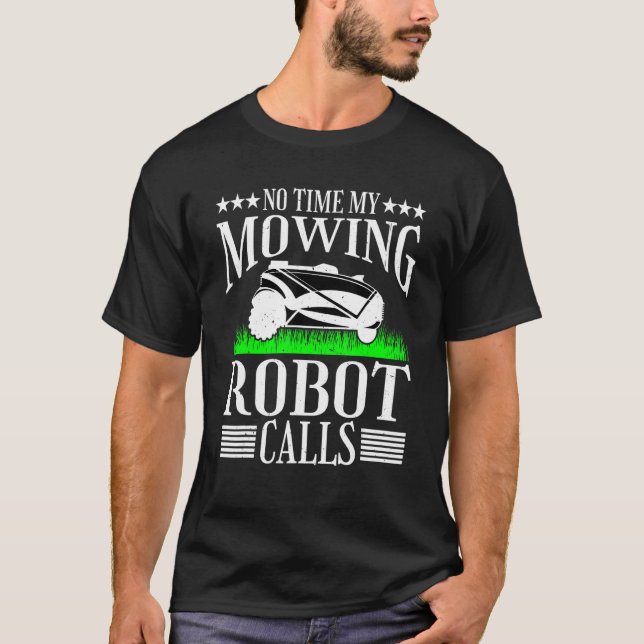No Time My Mowing Robot Calls Lawn Mower Gardener T-Shirt (Front)