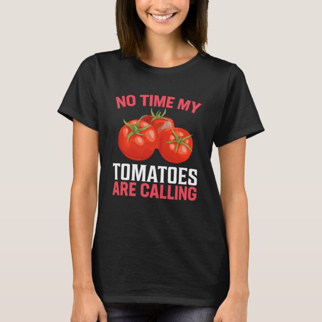No Time My Tomatoes Are Calling I Tomato T-Shirt (Front)