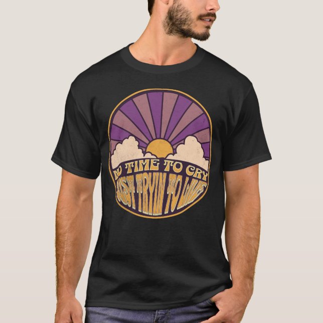 No Time to Cry - Just Tryn to Live T-Shirt (Front)