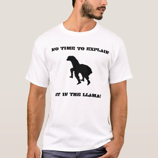 No time to explain....GET IN THE LLAMA! T-Shirt (Front)