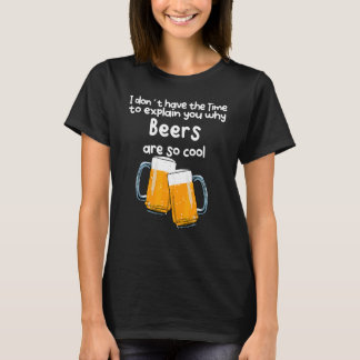 No Time To Explain You Why Beers Are So Cool T-Shirt