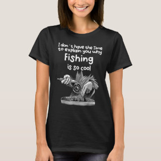No Time To Explain You Why Fishing Is So Cool T-Shirt