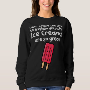No Time To Explain You Why Ice Creams Are So Great Sweatshirt