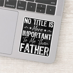 No Title Is More Important To Me Than Fathers Day