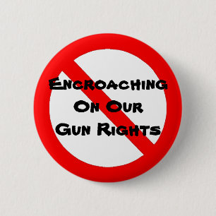 No To Encroaching On Our Gun Rights 6 Cm Round Badge