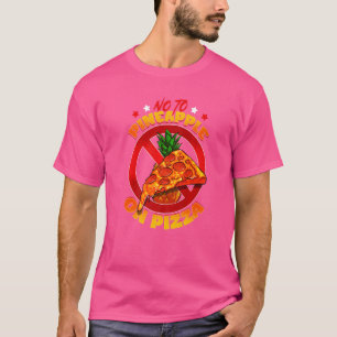 No To Pineapple On Pizza Food Fan Anti Hawaiian P T-Shirt