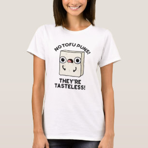 No Tofu Puns They're Tasteless Funny Food Pun T-Shirt