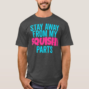 No Touching Stay Away From My Squishy Parts Womens T-Shirt