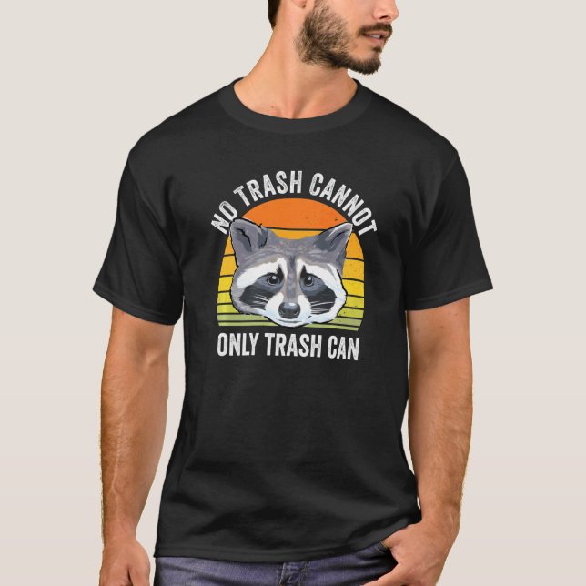No Trash Cannot Only Trash Can Racoon Trash Panda T-Shirt (Front)