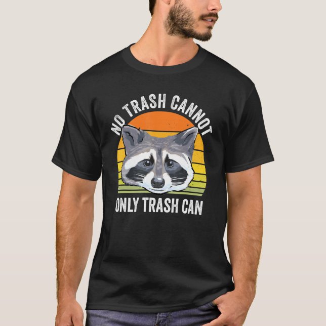 No Trash Cannot Only Trash Can Racoon Trash Panda T-Shirt (Front)