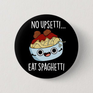 No Upsetti Eat Spaghetti Funny Food Pun Dark BG 6 Cm Round Badge
