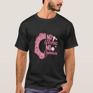 No Uterus No Opinion Feminist Women Rights Sunflow T-Shirt