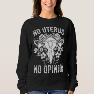 No Uterus No Opinion My Body Choice Mind Your Own  Sweatshirt