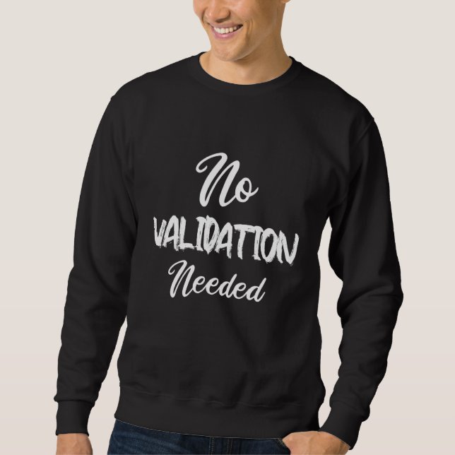 No Validation Needed Sweatshirt (Front)