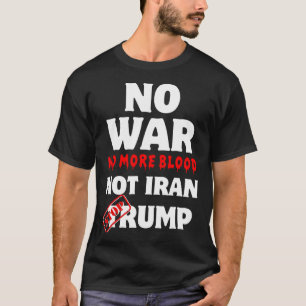 No War No More Blood Not Iran Stop Trump  T-Shirt