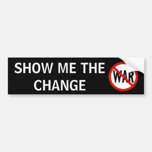 no war, SHOW ME THE CHANGE Bumper Sticker
