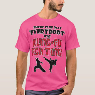 No Way Everybody Was Kung-Fu Fighting Karate T-Shirt