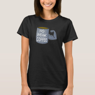 No Weak Coffee T-Shirt